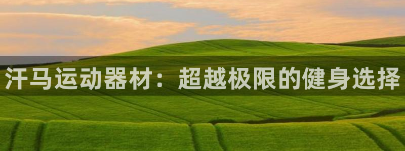 BWIN体育官网下载联系电话:汗马运动器材:超越极限的健身选
